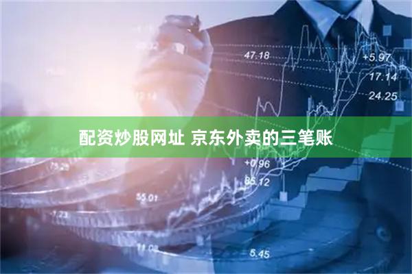 配资炒股网址 京东外卖的三笔账