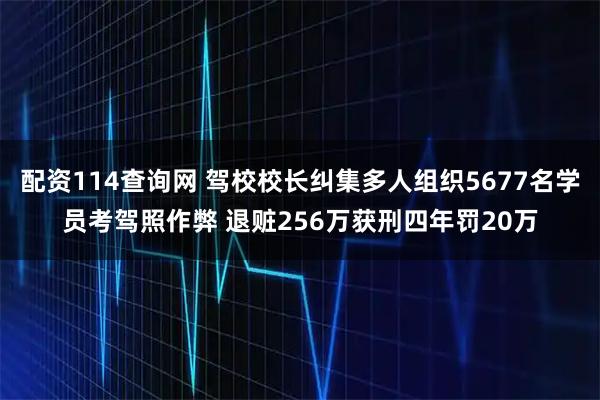 配资114查询网 驾校校长纠集多人组织5677名学员考驾照作弊 退赃256万获刑四年罚20万